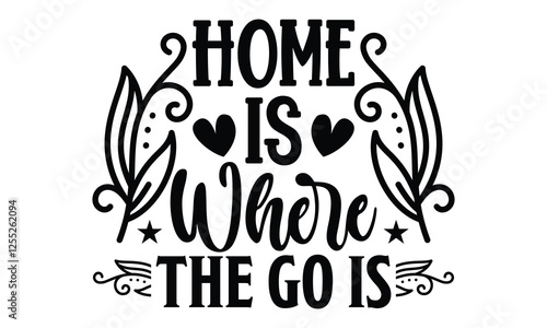 Home Is Where The Go Is - Best Friend t shirts design, Hand drawn lettering phrase, Calligraphy t shirt design, Isolated on white background, svg Files for Cutting Cricut and Silhouette, EPS 10 