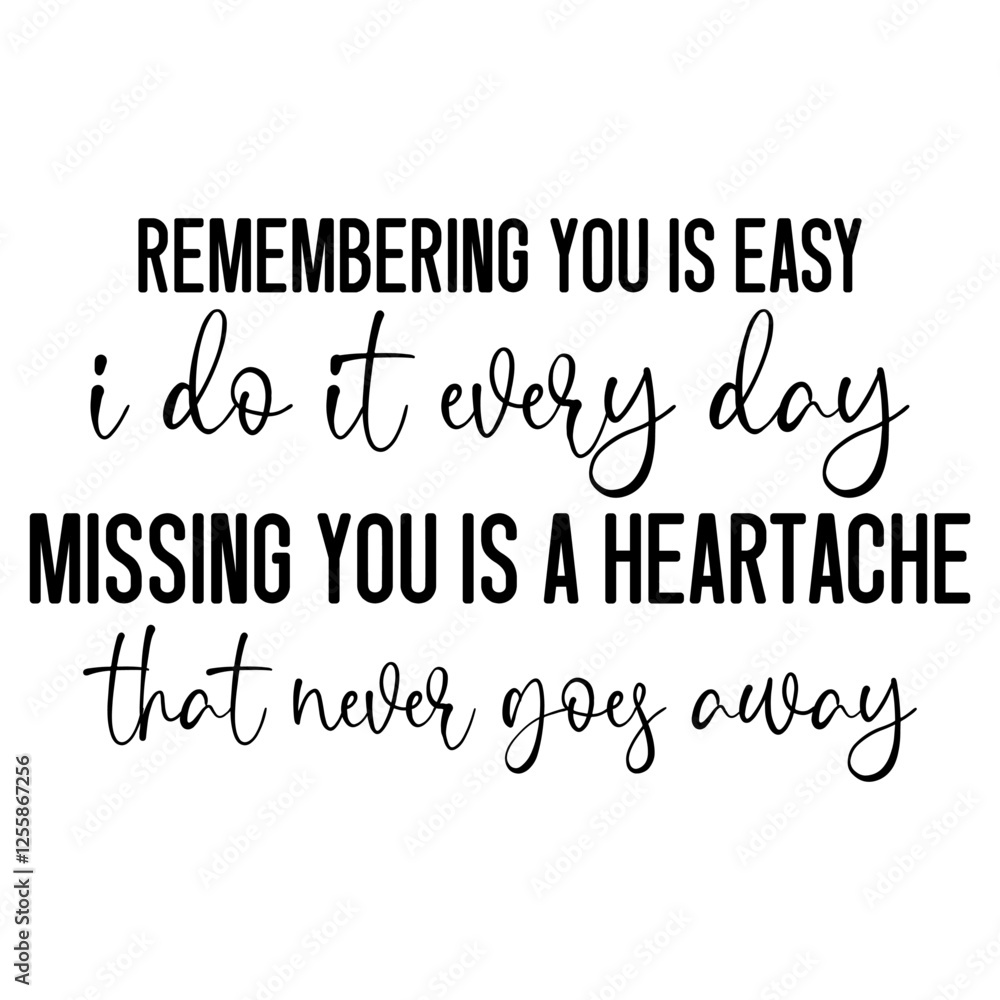 Fototapeta premium Remembering You Is Easy I Do It Everyday Missing You Is A Heartache That Never Goes Away