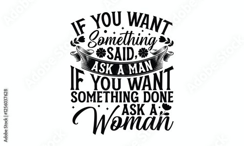 Wallpaper Mural If you want something said, ask a man if you want something done ask a woman- Women's Day T Shirt Design, Modern calligraphy, Typography Vector for poster, banner, flyer and mug. Torontodigital.ca