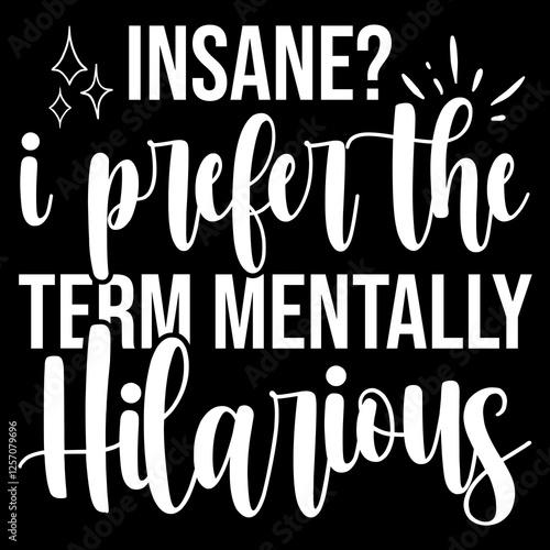 Insane I Prefer the Term Mentally Hilarious
