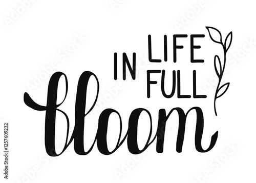 Life in Full Bloom handwritten words isolated on white background. Hand drawn Calligraphy lettering with leaves. Springtime seasonal inspiration for banner poster posts card.