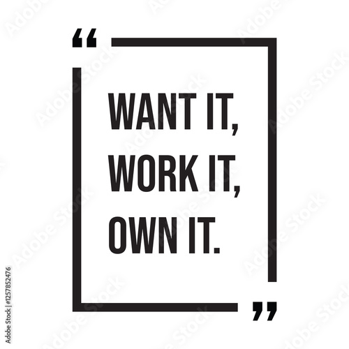 Want it, work it, own it, inspirational design quote, motivational quotes, typography illustration lettering quotes