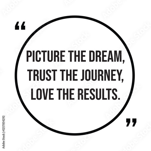 Picture the dream, trust the journey, love the results, inspirational design quote, motivational quotes, typography illustration lettering quotes