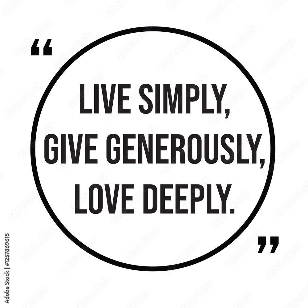 Live simply, give generously, love deeply, inspirational design quote, motivational quotes, typography illustration lettering quotes Live simply, give generously, love deeply, inspirational design quote, motivational quotes, typography illustration lettering quotes