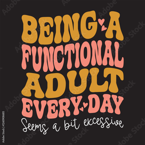 Being a Functional Adult Every Day Seems a Bit Excessive, t-shirt, SVG, and typography design