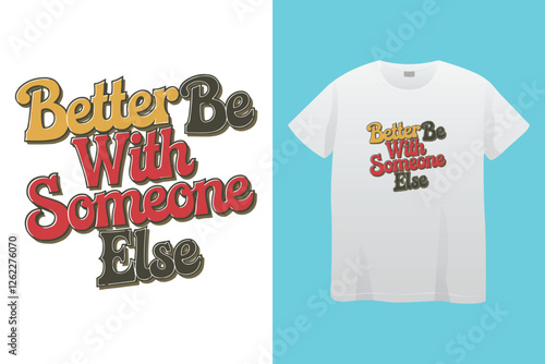 Better be with someone else, stay strong never give up typography t shirt design, motivational typography t shirt design, inspirational quotes t-shirt design