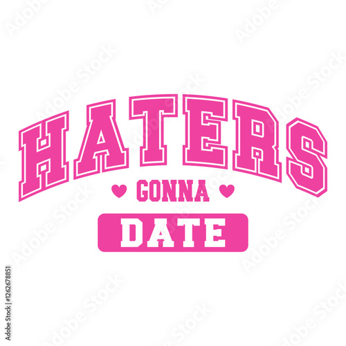 Bold pink typography with the phrase "Haters Gonna Date," accented with small hearts. A fun and sassy anti-Valentine’s vector design