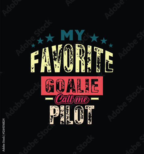 My favorite goalie calls me Pilot. Vector Illustration quote. Design for t shirt, typography, print, poster, banner, gift card, label sticker, mug design etc. Family bonding t shirt. POD.