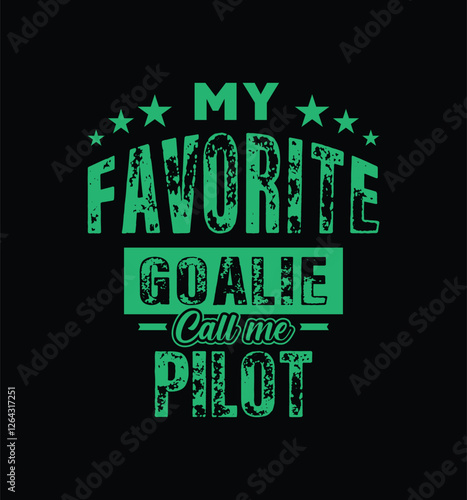 My favorite goalie calls me Pilot. Vector Illustration quote. Design for t shirt, typography, print, poster, banner, gift card, label sticker, mug design etc. Family bonding t shirt. POD.