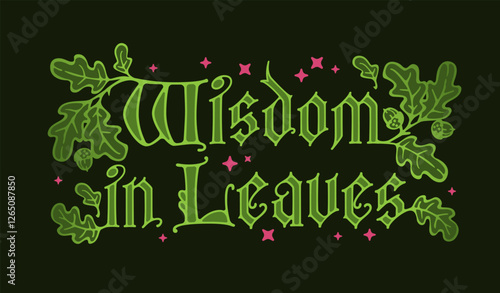 Wisdom In Leaves. Intricate typography in a manuscript and gothic letters style, adorned with leafy decorations and a romantic main theme. Overall color scheme is magic, mystic, and witchy