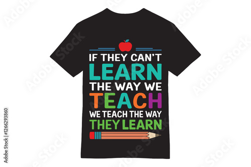 If They Can't Learn the Way We Teach, We Teach the Way They Learn - Inclusive Teaching T-Shirt