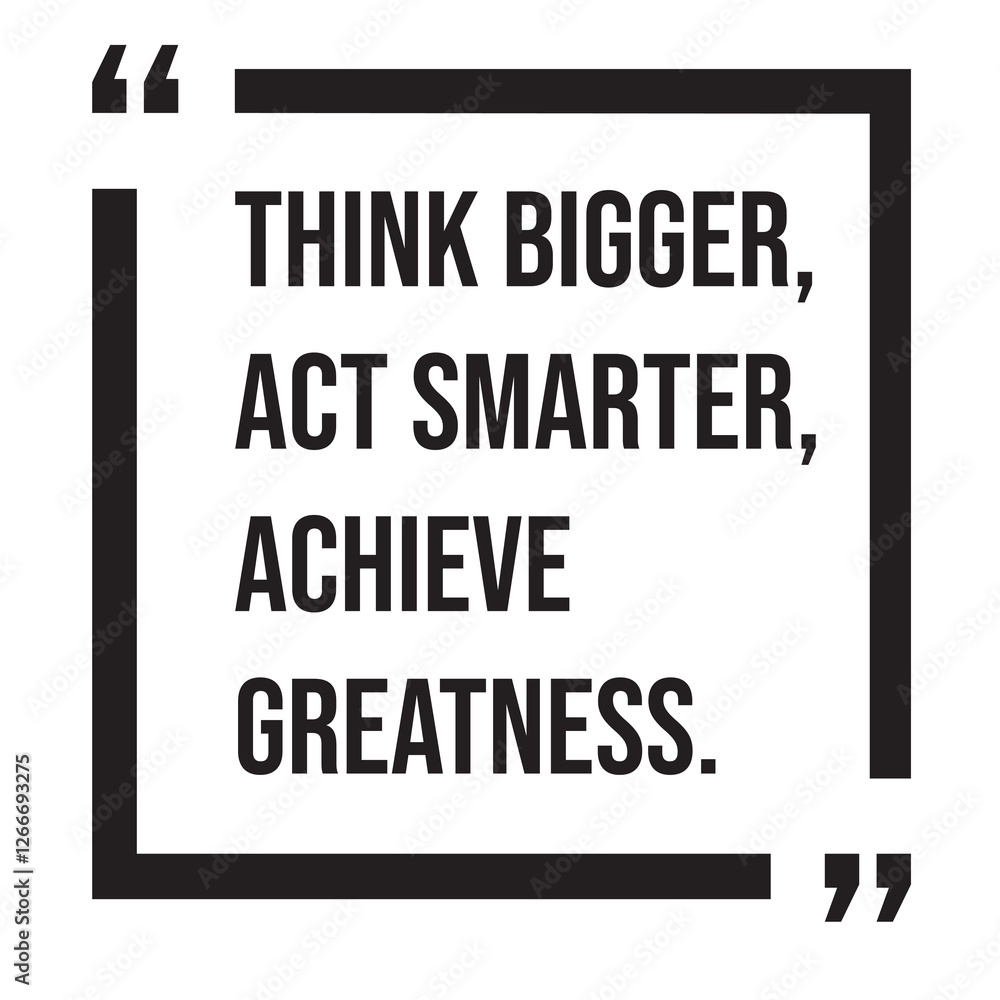 Think bigger, act smarter, achieve greatness, inspirational design quote, motivational quotes, typography illustration lettering quotes Think bigger, act smarter, achieve greatness, inspirational design quote, motivational quotes, typography illustration lettering quotes