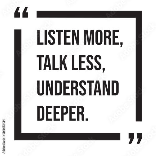 Listen more, talk less, understand deeper, inspirational design quote, motivational quotes, typography illustration lettering quotes