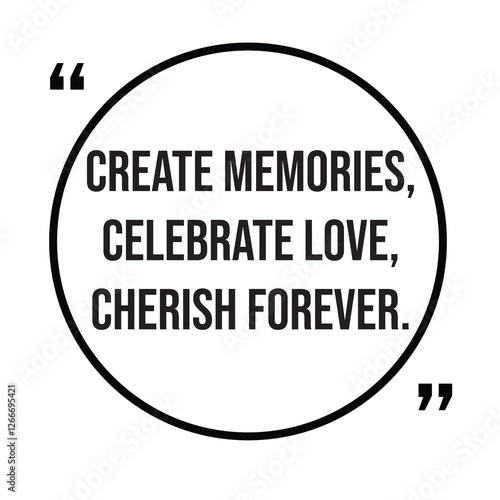 Create memories, celebrate love, cherish forever, inspirational design quote, motivational quotes, typography illustration lettering quotes