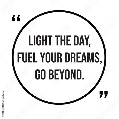 Light the day, fuel your dreams, go beyond, inspirational design quote, motivational quotes, typography illustration lettering quotes