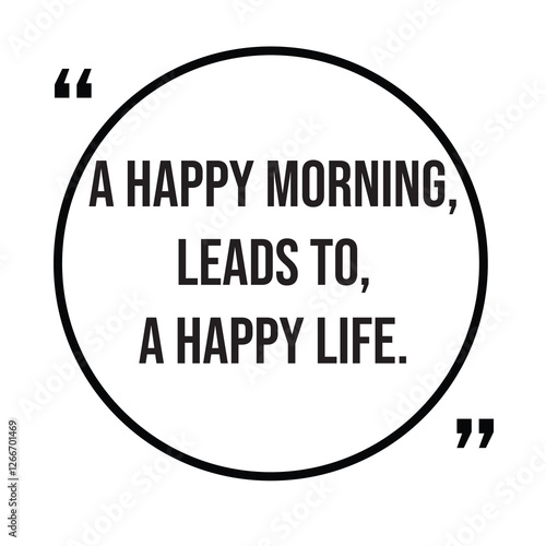 A happy morning, leads to a happy life, morning quotes, inspirational design quote, motivational quotes, typography illustration lettering quotes