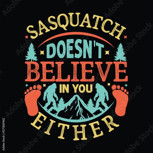 Sasquatch doesn't believe in you either typography design template for t shirt, mug, bag, poster, stickers, frame, artwork, and much more..  Funny sasquatch quotes t shirt design 