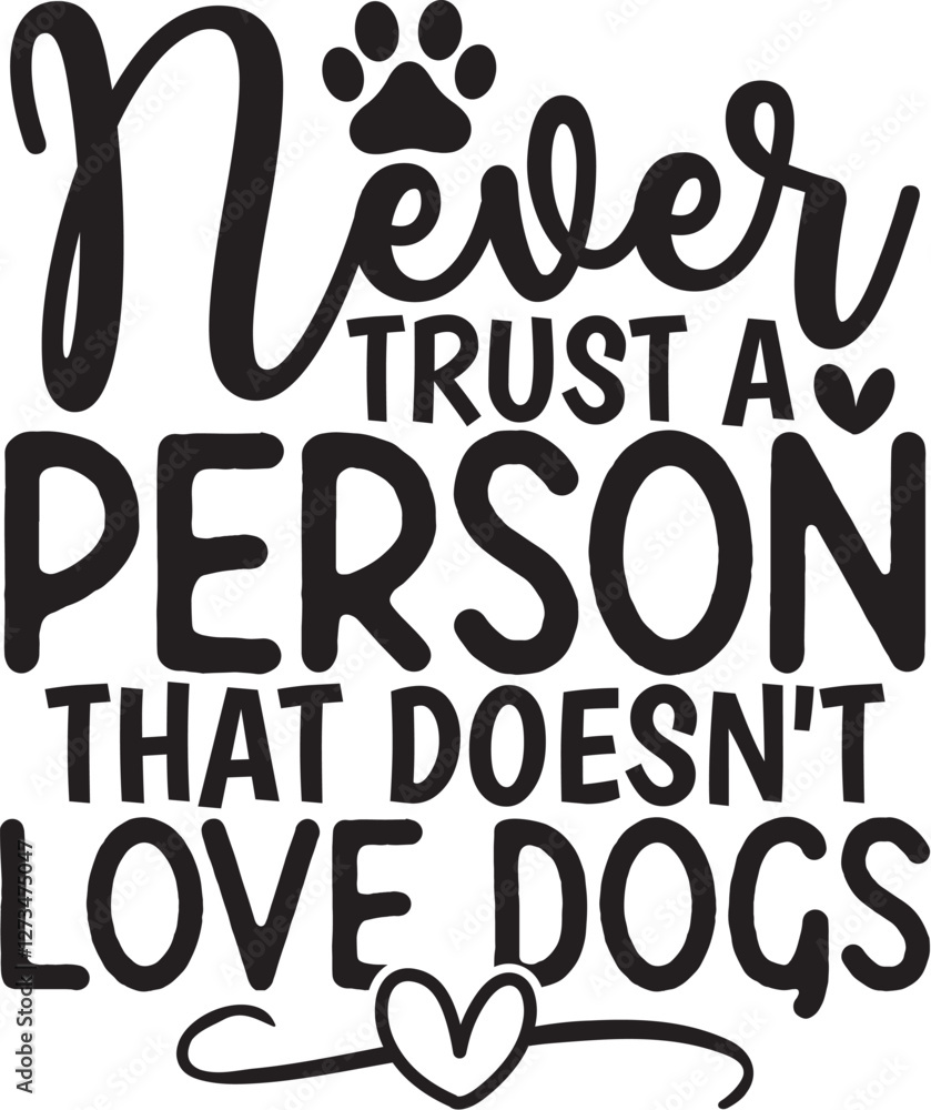 Never Trust A Person That Doesn't Love Dogs Never Trust A Person That Doesn't Love Dogs