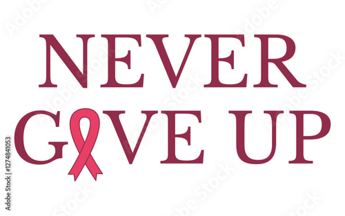 “Never Give Up” typography with pink ribbon replacing letter, symbol of breast cancer strength.
