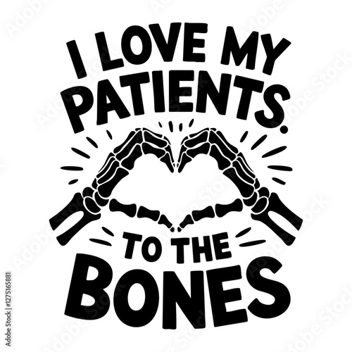 i love my patients to the bones  typography template t shirt design vector 