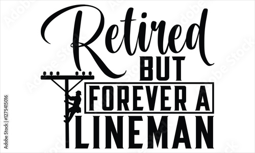 Retired But Forever A Lineman - Electric Lineman t shirt design, Hand lettering inspirational quotes isolated on white background, For the design of postcards, Cutting Cricut and Silhouette, EPS 10
