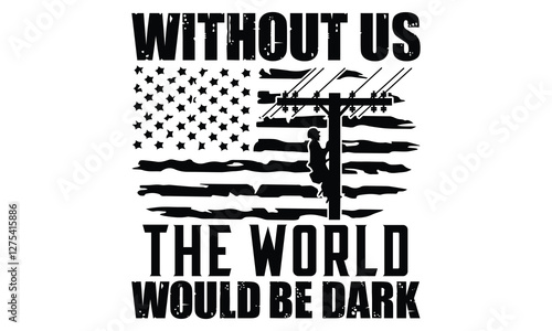 Without Us The World Would Be Dark - Electric Lineman T Shirt Design, Modern calligraphy, Conceptual handwritten phrase calligraphic, For the design of postcards, poster, banner, cups, flyer and mug.