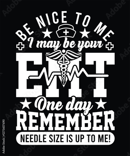 BE NICE TO ME I MAY BE YOUR EMT ONE DAY REMEMBER NEEDLE SIZE IS UP TO ME TSHIRT DESIGN