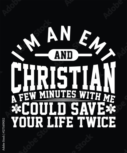  I'M AN EMT AND CHRISTIAN A FEW MINUTES WITH ME COULD SAVE YOUR LIFE TWICE TSHIRT DESIGN