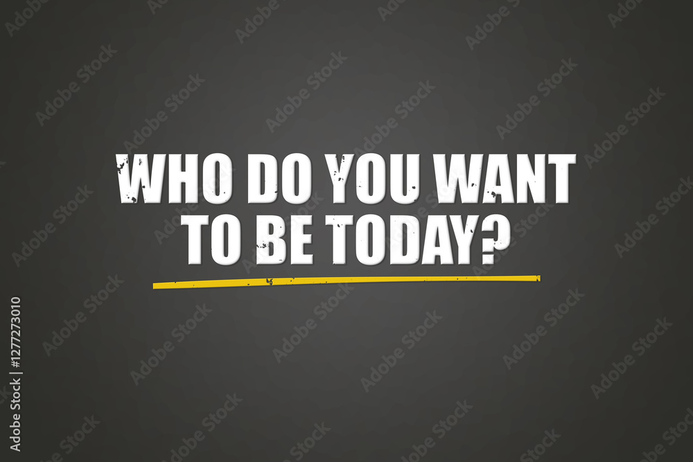 Obraz premium Who do you want to be today.. A blackboard with white text. Illustration with grunge text style.