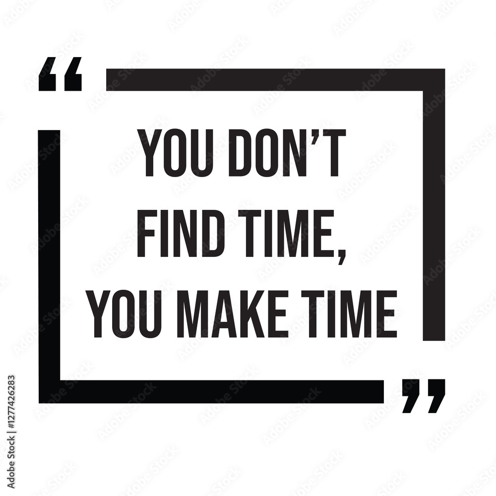 Obraz premium You don't find time, you make time, inspirational design quote, motivational quotes, typography illustration lettering quotes