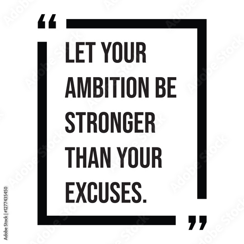 Let your ambition be stronger than your excuses, inspirational design quote, motivational quotes, typography illustration lettering quotes