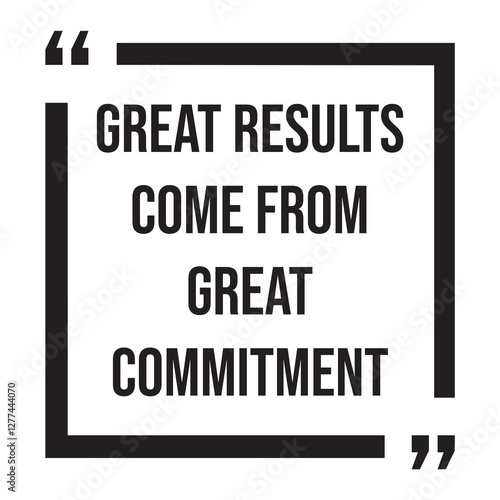 Great results come from great commitment, inspirational design quote, motivational quotes, typography illustration lettering quotes