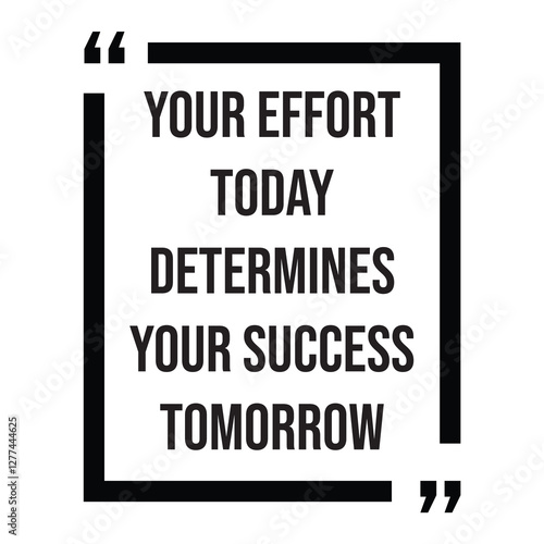 Your effort today determines your success tomorrow, inspirational design quote, motivational quotes, typography illustration lettering quotes