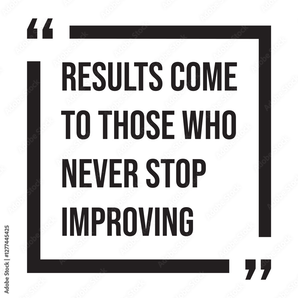 Results come to those who never stop improving, inspirational design quote, motivational quotes, typography illustration lettering quotes Results come to those who never stop improving, inspirational design quote, motivational quotes, typography illustration lettering quotes