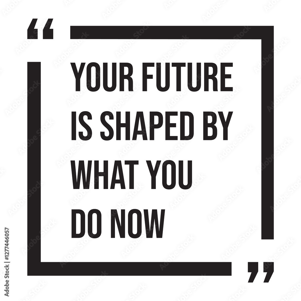 Your future is shaped by what you do now, inspirational design quote, motivational quotes, typography illustration lettering quotes Your future is shaped by what you do now, inspirational design quote, motivational quotes, typography illustration lettering quotes