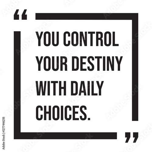 you control your destiny with daily choices inspirational design quote, motivational quotes, typography illustration lettering quotes