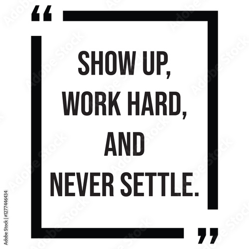 Show up, work hard, and never settle inspirational design quote, motivational quotes, typography illustration lettering quotes