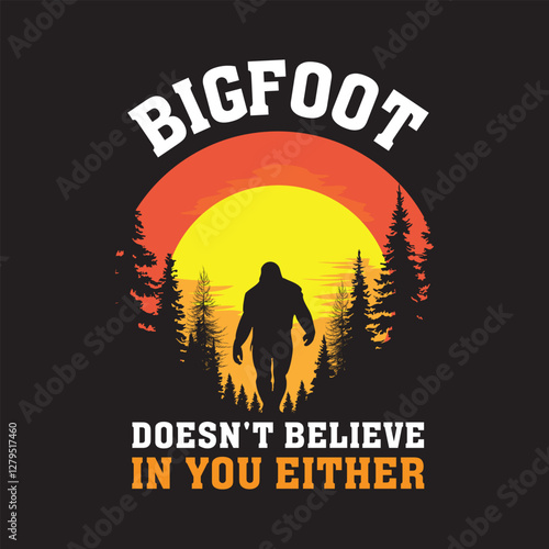 Bigfoot Doesn't Believe In You Either - Bigfoot Lover