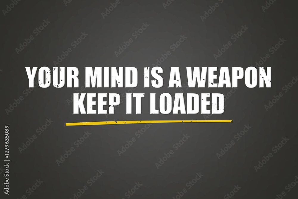 Your mind is a weapon, keep it loaded. A blackboard with white text. Illustration with grunge text style. Your mind is a weapon, keep it loaded. A blackboard with white text. Illustration with grunge text style.