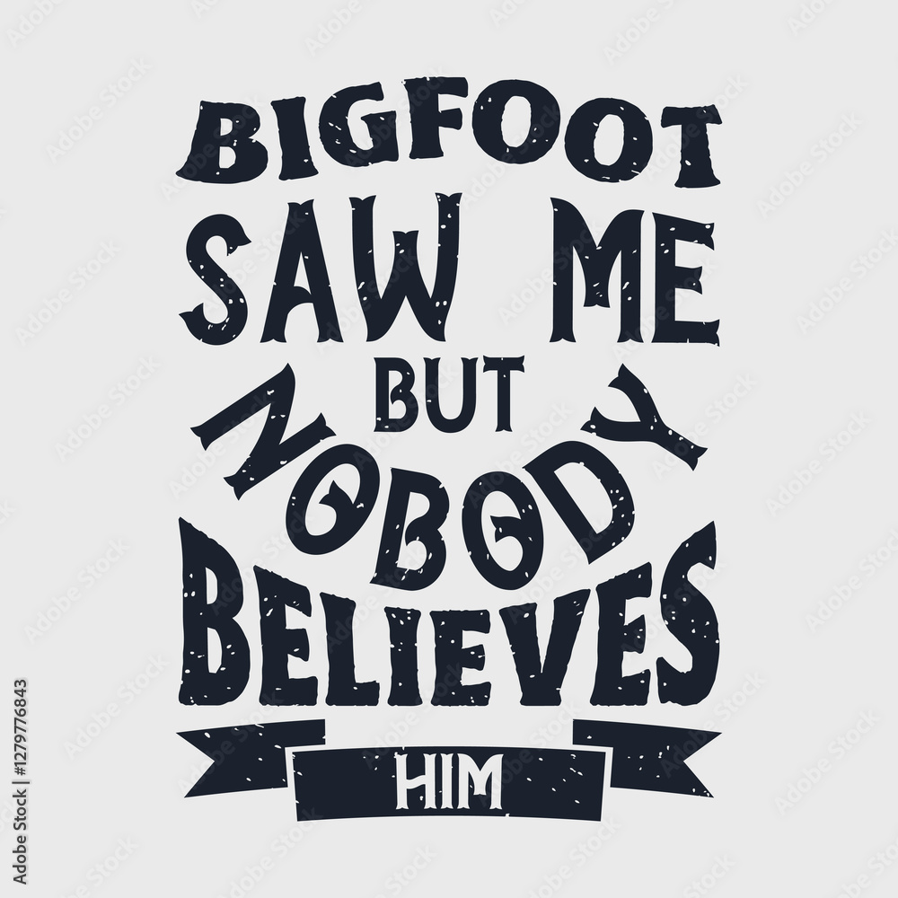 Obraz premium Bigfoot saw me but nobody believes him. Bigfoot Typography Design