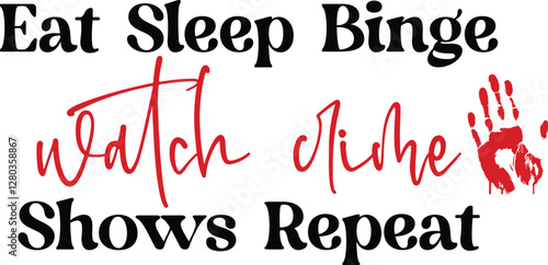 Eat Sleep Binge Watch Crime Shows Repeat