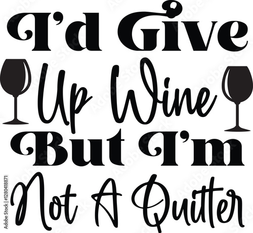 I'd Give Up Wine But I'm Not A Quitter