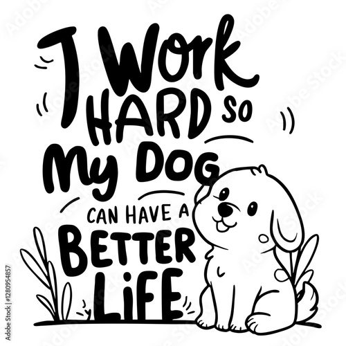 I work hard so my dog can have a better life, funny quote svg
