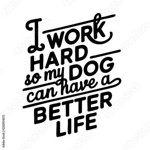 I work hard so my dog can have a better life, funny quote svg