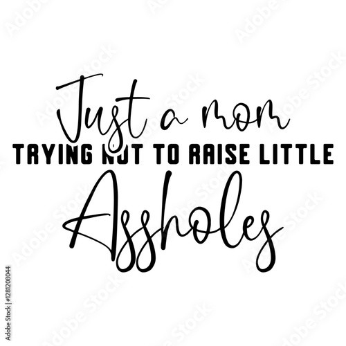 Just A Mom Trying Not To Raise Little Assholes