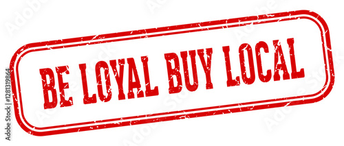 be loyal buy local stamp. be loyal buy local rectangular stamp on white background