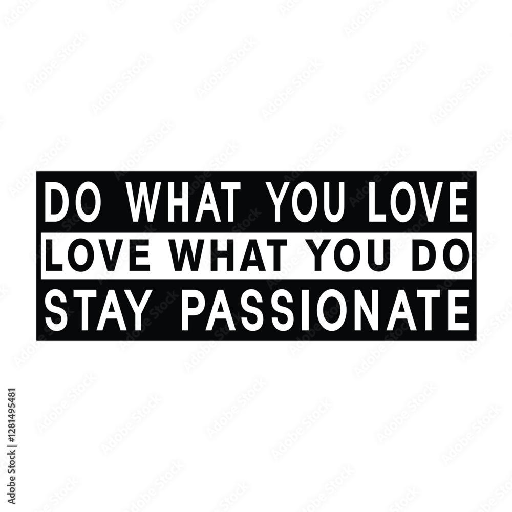 This modern and minimalist typography design carries an uplifting and motivational message: “DO WHAT YOU LOVE, LOVE WHAT YOU DO, STAY PASSIONATE.” It serves as a powerful reminder This modern and minimalist typography design carries an uplifting and motivational message: “DO WHAT YOU LOVE, LOVE WHAT YOU DO, STAY PASSIONATE.” It serves as a powerful reminder