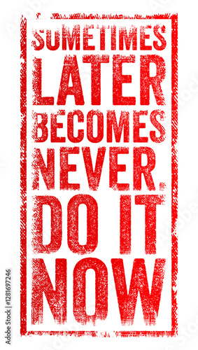 Sometimes later becomes never, do it now - is a motivational quote emphasizing the importance of taking action immediately rather than procrastinating, text concept stamp