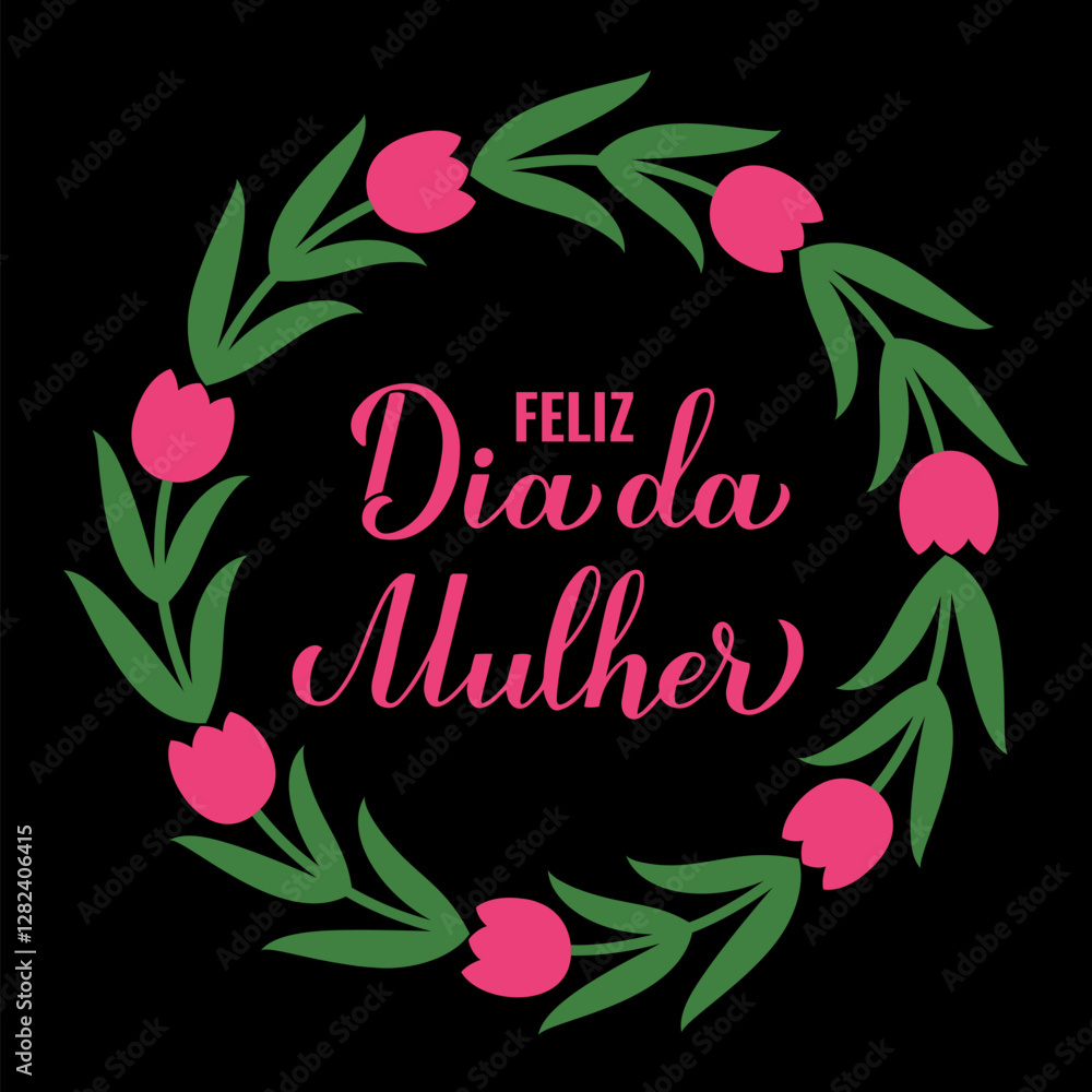 Feliz Dia da Mulher - Happy Womens Day in Portuguese. Calligraphy hand lettering with floral tulip wreath. International Womans day typography poster. Vector template, banner, greeting card, etc.