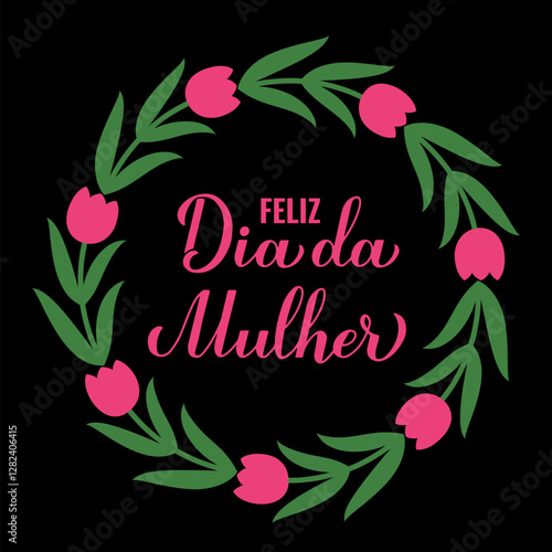 Obraz na płótnie Feliz Dia da Mulher - Happy Womens Day in Portuguese. Calligraphy hand lettering with floral tulip wreath. International Womans day typography poster. Vector template, banner, greeting card, etc. w salonie